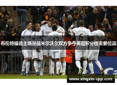 布伦特福德主场迎战米尔沃尔双方争夺英冠积分榜重要位置